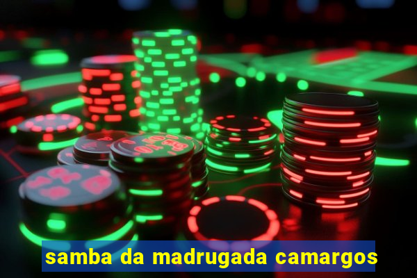 samba da madrugada camargos